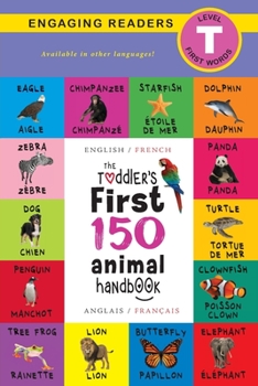 Paperback The Toddler's First 150 Animal Handbook: Bilingual (English / French) (Anglais / Français): Pets, Aquatic, Forest, Birds, Bugs, Arctic, Tropical, Unde [French] Book