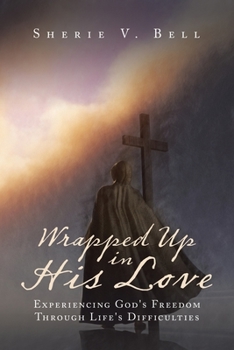 Paperback Wrapped up in His Love: Experiencing God's Freedom Through Life's Difficulties Book
