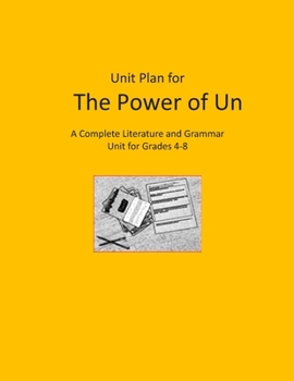 Unit Plan for The Power of Un: A Complete Literature and Grammar Unit for Grades 4-8