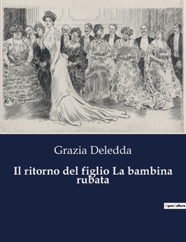 Paperback Il ritorno del figlio La bambina rubata: Due novelle di Grazia Deledda: esplorazioni di ritorni e perdite. [Italian] Book
