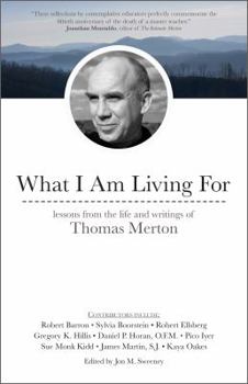 Paperback What I Am Living for: Lessons from the Life and Writings of Thomas Merton Book