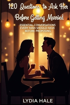 Paperback 120 Questions to Ask Her Before Getting Married: Essential Conversations Every Man Should Have Before Proposing Book