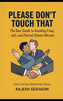 Please Don't Touch That: Do’s, Don’ts, and definite Don’t-You-Dares for the Global Desi. (GlobeTrotter Series)