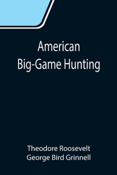 American Big-game Hunting, the Book of the Boone and Crockett Club