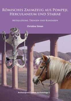 Paperback Romisches Zaumzeug Aus Pompeji, Herculaneum Und Stabiae: Metallzaume, Trensen Und Kandaren [German] Book