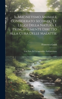 Hardcover Il Magnetismo Animale Considerato Secondo Le Leggi Della Natura E Principalmente Diretto Alla Cura Delle Malattie: Con Note Ed Un'appendice: Sull'ipno [Italian] Book