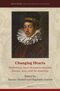 Hardcover Changing Hearts: Performing Jesuit Emotions Between Europe, Asia, and the Americas Book