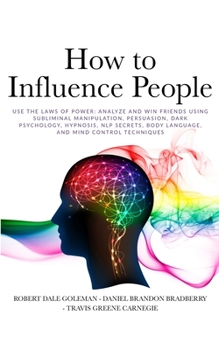 Paperback How to Influence People: Use the Laws of Power: Analyze and Win Friends Using Subliminal Manipulation, Persuasion, Dark Psychology, Hypnosis, N Book
