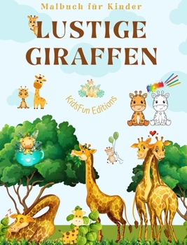 Hardcover Lustige Giraffen - Malbuch für Kinder - Niedliche Szenen mit liebenswerten Giraffen und ihren Freunden: Bezaubernde Giraffen, die die Kreativität und [German] Book