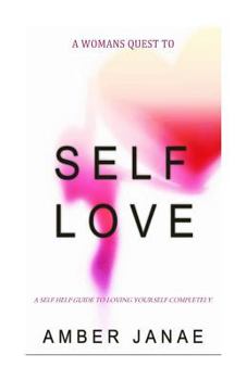Paperback A Woman's Quest To Self Love: A Self-Help Guide To Loving Yourself Completely. Book