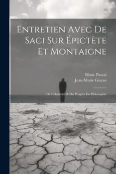 Paperback Entretien Avec De Saci Sur Épictète Et Montaigne; De L'Autorité & Du Progrès En Philosophie [French] Book