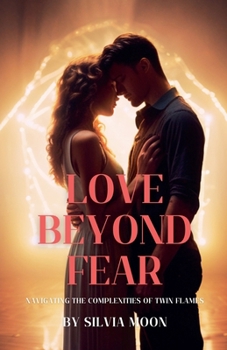 Love Beyond Fear: Navigating the Complexities of Twin Flames (Sacred Sexuality)