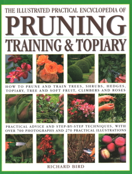 Paperback Illustrated Practical Encyclopedia of Pruning, Training and Topiary: How to Prune and Train Trees, Shrubs, Hedges, Topiary, Tree and Soft Fruit, Climb Book