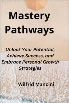 Paperback Mastery Pathways: Unlock Your Potential, Achieve Success, and Embrace Personal Growth Strategies Book