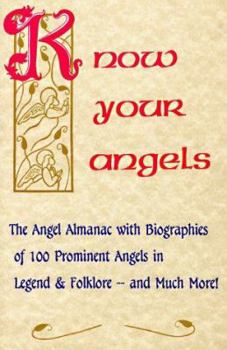 Paperback Know Your Angels: The Angel Almanac with Biographies of 100 Prominent Angels in Legend and Folklore, and Much More Book