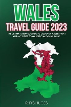 Paperback Wales Travel Guide 2023: The Ultimate Travel Guide to discover Wales: From Vibrant Cities to Majestic National Parks Book