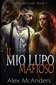 Paperback Il mio Lupo Mafioso: Un Romance Mafioso con un Lupo Mutante [Italian] Book