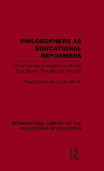 Hardcover Philosophers as Educational Reformers (International Library of the Philosophy of Education Volume 10): The Influence of Idealism on British Education Book