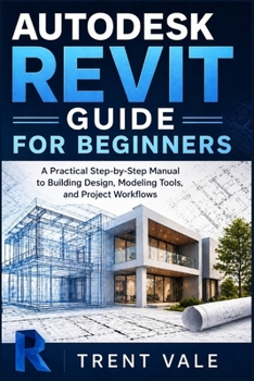 Paperback Autodesk Revit Guide for Beginners: A Practical Step-by-Step Manual to Building Design, Modeling Tools, and Project Workflows Book