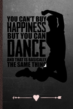 Paperback You Can't Buy Happiness but You Can Dance and That Is Basically the Same Thing: Dancer Dancing Funny Lined Notebook Journal For Instructor Enthusiast, Book