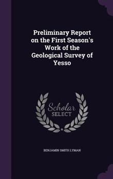 Hardcover Preliminary Report on the First Season's Work of the Geological Survey of Yesso Book