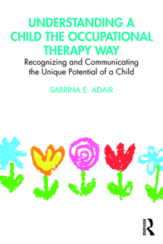 Paperback Understanding a Child the Occupational Therapy Way: Recognizing and Communicating the Unique Potential of a Child Book