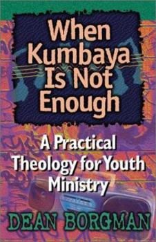 Paperback When Kumbaya is Not Enough: A Practical Theology for Youth Ministry Book