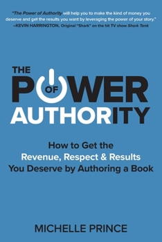 Paperback The Power of Authority: How to Get the Revenue, Respect & Results You Deserve by Authoring a Book