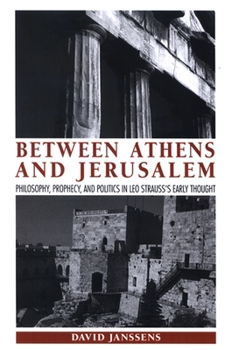 Between Athens and Jerusalem: Philosophy, Prophecy, and Politics in Leo Strauss's Early Thought - Book  of the SUNY Series in the Thought and Legacy of Leo Strauss