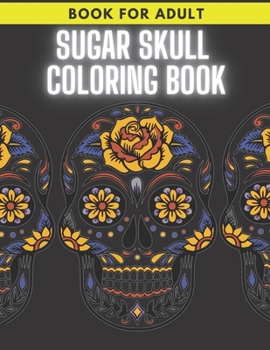 Paperback Sugar Skull Coloring Book: For Adult Stress Relieving Day of the Dead Dia De Los Muertos Book