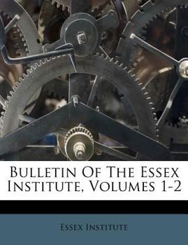 Paperback Bulletin of the Essex Institute, Volumes 1-2 Book