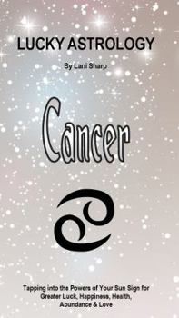 Paperback Lucky Astrology - Cancer: Tapping into the Powers of Your Sun Sign for Greater Luck, Happiness, Health, Abundance & Love Book