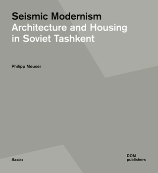 Paperback Seismic Modernism: Architecture and Housing in Soviet Tashkent Book