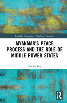 Myanmar's Peace Process and the Role of Middle Power States - Book  of the Routledge Contemporary Southeast Asia Series