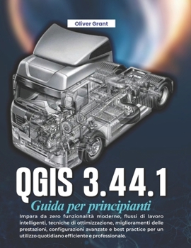 QGIS 3.44.1 Guida per principianti: Impara da zero funzionalità moderne, flussi di lavoro intelligenti, tecniche di ottimizzazione, miglioramenti ... efficiente e profession (Italian Edition)