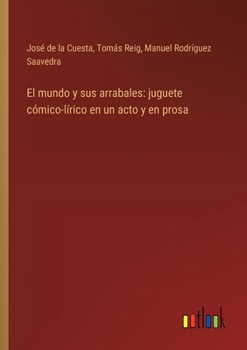 Paperback El mundo y sus arrabales: juguete cómico-lírico en un acto y en prosa [Spanish] Book