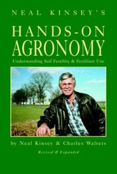 Paperback Neal Kinsey's Hands-on Agronomy: Understanding Soil Fertility & Fertilizer Use Book