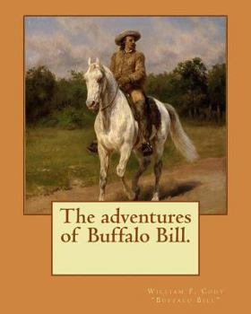 Paperback The adventures of Buffalo Bill. By: William F. Cody "Buffalo Bill" William Frederick "Buffalo Bill" Cody (February 26, 1846 - January 10, 1917) was an Book