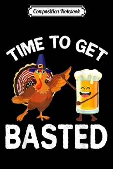 Composition Notebook: Funny Thanksgiving Turkey Beer Time To Get Basted  Journal/Notebook Blank Lined Ruled 6x9 100 Pages