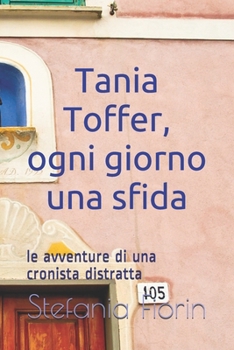 Paperback Tania Toffer, ogni giorno una sfida: avventure di una cronista distratta [Italian] Book