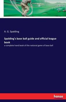 Paperback Spalding's base ball guide and official league book: a complete hand book of the national game of base ball Book