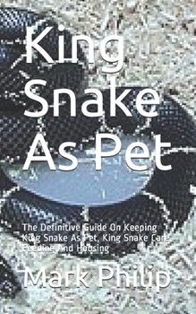 Paperback King Snake As Pet: The Definitive Guide On Keeping King Snake As Pet, King Snake Care, Feeding And Housing Book