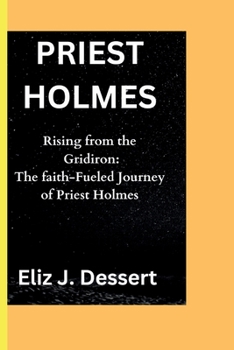 Paperback Priest Holmes: Rising from the Gridiron: The Faith-Fueled Journey of Priest Holmes Book