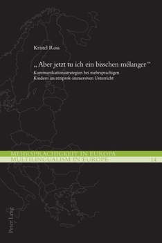 Paperback Aber jetzt tu ich ein bisschen mélanger: Kommunikationsstrategien bei mehrsprachigen Kindern im reziprok-immersiven Unterricht [German] Book