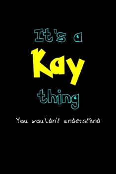 It's A Kay Thing, You Wouldn't Understand: Personalized Notebook Journal With Name Blank Lined Customized Diary Logbook Gifts