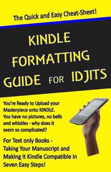 Paperback Kindle Formatting Guide for Idjits: Taking Your Manuscript and Making it Kindle Compatible in Seven Easy Steps Book