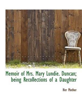 Memoir of Mrs Mary Lundie Duncan; Being Recollections of a Daughter