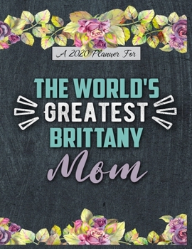 A 2020 Planner for The World's Greatest Brittany Mom: Daily and Monthly Pages, A Nice Gift for a Woman or Girl Who Loves Their Pet and Wants to Stay Organized Through the Year