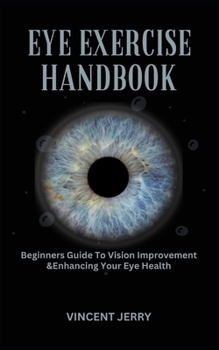 Paperback Eye Exercise Handbook: Beginners Guide To Vision Improvement & Enhancing Your Eye Health Book