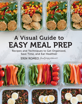 Hardcover A Visual Guide to Easy Meal Prep: Recipes and Techniques to Get Organized, Save Time, and Eat Healthier Book